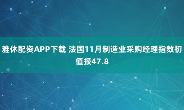 雅休配资APP下载 法国11月制造业采购经理指数初值报47.8